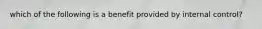 which of the following is a benefit provided by internal control?