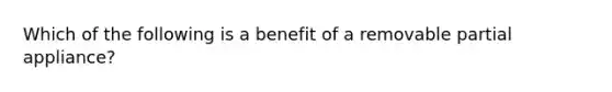 Which of the following is a benefit of a removable partial appliance?