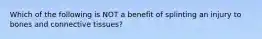 Which of the following is NOT a benefit of splinting an injury to bones and connective tissues?