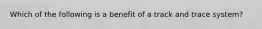 Which of the following is a benefit of a track and trace system?