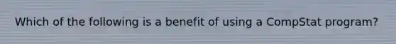 Which of the following is a benefit of using a CompStat program?