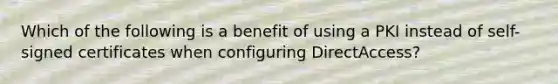 Which of the following is a benefit of using a PKI instead of self-signed certificates when configuring DirectAccess?