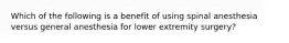 Which of the following is a benefit of using spinal anesthesia versus general anesthesia for lower extremity surgery?