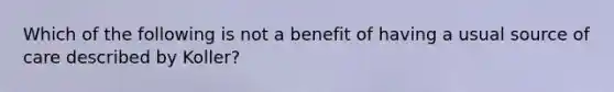 Which of the following is not a benefit of having a usual source of care described by Koller?