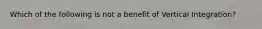 Which of the following is not a benefit of Vertical Integration?