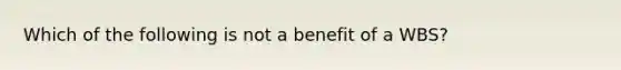 Which of the following is not a benefit of a WBS?