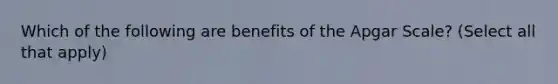 Which of the following are benefits of the Apgar Scale? (Select all that apply)