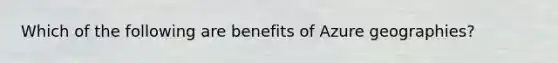 Which of the following are benefits of Azure geographies?