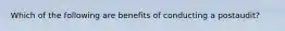 Which of the following are benefits of conducting a postaudit?