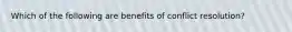 Which of the following are benefits of conflict resolution?