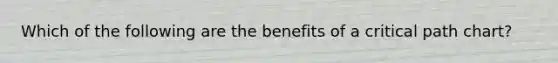 Which of the following are the benefits of a critical path chart?