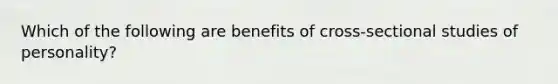 Which of the following are benefits of cross-sectional studies of personality?