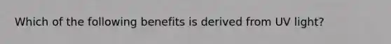 Which of the following benefits is derived from UV light?