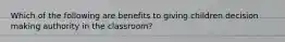 Which of the following are benefits to giving children decision making authority in the classroom?