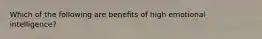 Which of the following are benefits of high emotional intelligence?