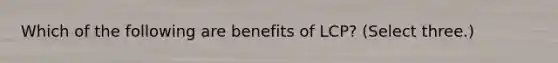 Which of the following are benefits of LCP? (Select three.)