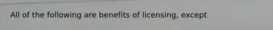 All of the following are benefits of licensing, except