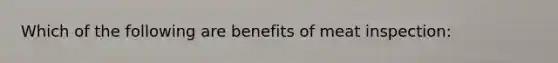 Which of the following are benefits of meat inspection: