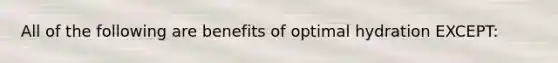 All of the following are benefits of optimal hydration EXCEPT: