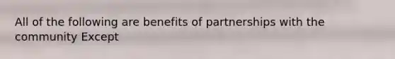 All of the following are benefits of partnerships with the community Except