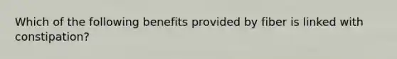 Which of the following benefits provided by fiber is linked with constipation?