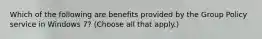 Which of the following are benefits provided by the Group Policy service in Windows 7? (Choose all that apply.)