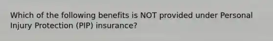 Which of the following benefits is NOT provided under Personal Injury Protection (PIP) insurance?