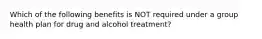 Which of the following benefits is NOT required under a group health plan for drug and alcohol treatment?