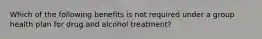 Which of the following benefits is not required under a group health plan for drug and alcohol treatment?