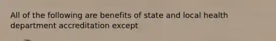 All of the following are benefits of state and local health department accreditation except