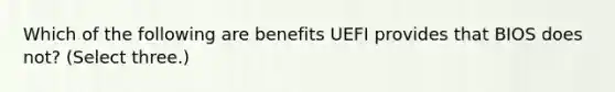 Which of the following are benefits UEFI provides that BIOS does not? (Select three.)