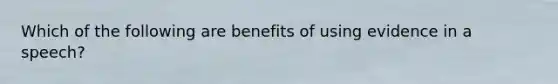 Which of the following are benefits of using evidence in a speech?