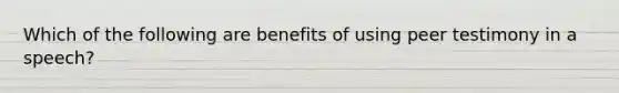 Which of the following are benefits of using peer testimony in a speech?