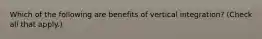 Which of the following are benefits of vertical integration? (Check all that apply.)