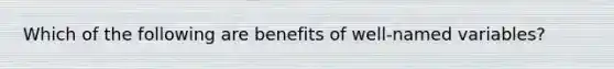 Which of the following are benefits of well-named variables?