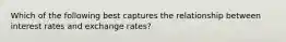 Which of the following best captures the relationship between interest rates and exchange rates?