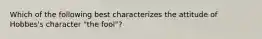 Which of the following best characterizes the attitude of Hobbes's character "the fool"?