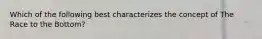 Which of the following best characterizes the concept of The Race to the Bottom?