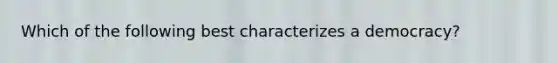 Which of the following best characterizes a​ democracy?