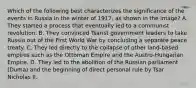 Which of the following best characterizes the significance of the events in Russia in the winter of 1917, as shown in the image? A. They started a process that eventually led to a communist revolution. B. They convinced Tsarist government leaders to take Russia out of the First World War by concluding a separate peace treaty. C. They led directly to the collapse of other land-based empires such as the Ottoman Empire and the Austro-Hungarian Empire. D. They led to the abolition of the Russian parliament (Duma) and the beginning of direct personal rule by Tsar Nicholas II.