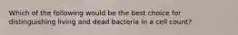 Which of the following would be the best choice for distinguishing living and dead bacteria in a cell count?