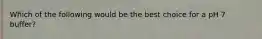 Which of the following would be the best choice for a pH 7 buffer?