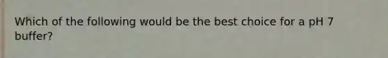 Which of the following would be the best choice for a pH 7 buffer?