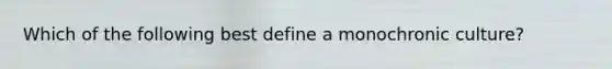 Which of the following best define a monochronic culture?