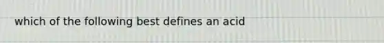 which of the following best defines an acid