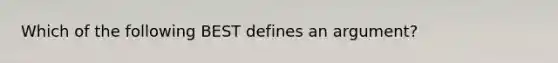 Which of the following BEST defines an argument?