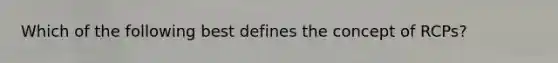 Which of the following best defines the concept of RCPs?
