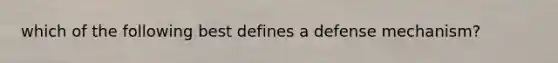 which of the following best defines a defense mechanism?