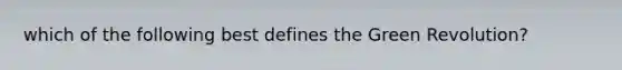 which of the following best defines the Green Revolution?