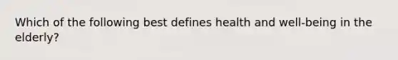 Which of the following best defines health and well-being in the elderly?